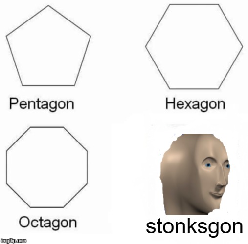 Pentagon Hexagon Octagon Meme | stonksgon | image tagged in memes,pentagon hexagon octagon | made w/ Imgflip meme maker