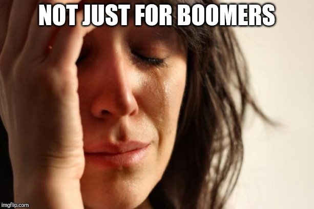 First World Problems Meme | NOT JUST FOR BOOMERS | image tagged in memes,first world problems | made w/ Imgflip meme maker