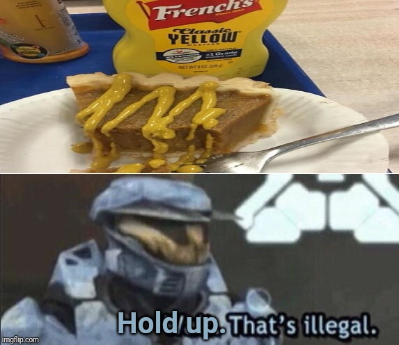 Mustard on pie | Hold up. | image tagged in wait thats illegal,cursed image,memes,meme,pie,weird | made w/ Imgflip meme maker