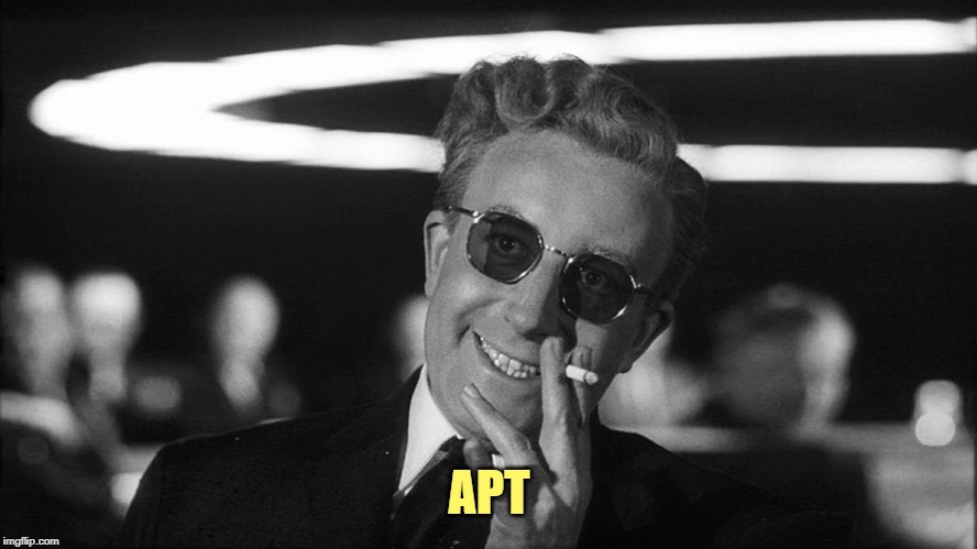 Doctor Strangelove says... | APT | image tagged in doctor strangelove says | made w/ Imgflip meme maker
