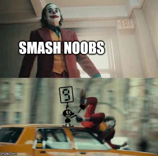 NINE! | SMASH NOOBS | image tagged in joker getting hit by a car,brooklyn nine nine | made w/ Imgflip meme maker