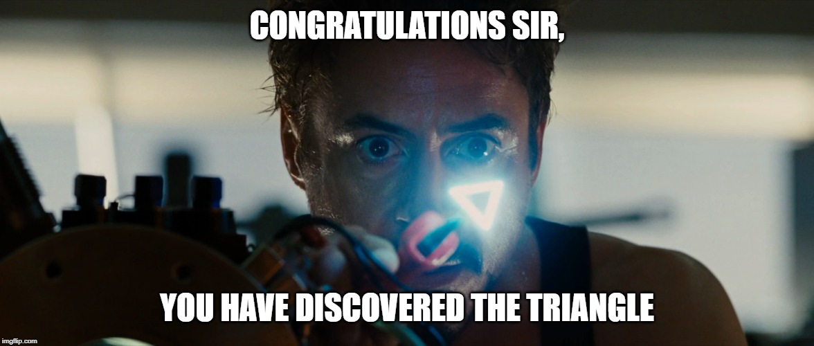 Ironman 2 meme | CONGRATULATIONS SIR, YOU HAVE DISCOVERED THE TRIANGLE | image tagged in iron man | made w/ Imgflip meme maker