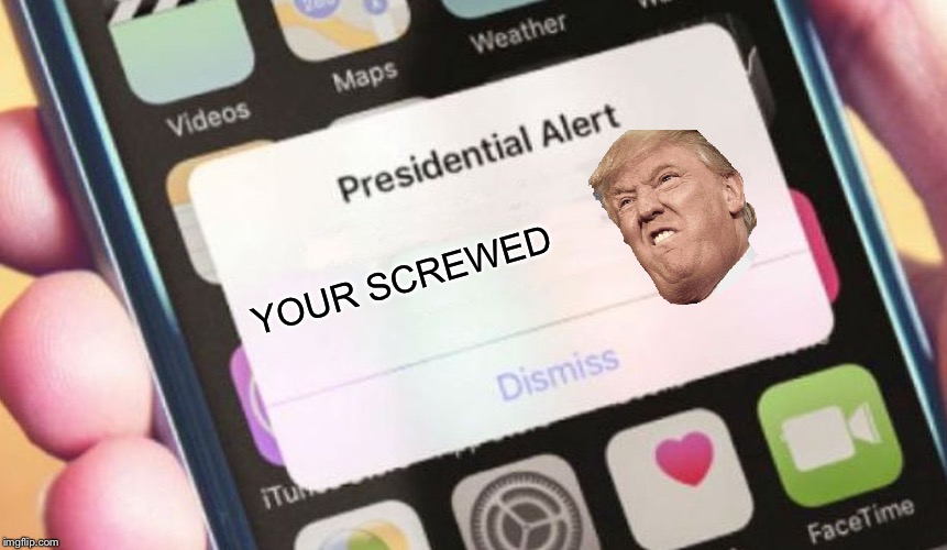 Presidential Alert Meme | YOUR SCREWED | image tagged in memes,presidential alert | made w/ Imgflip meme maker