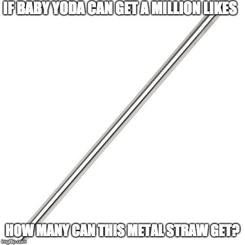 YO | IF BABY YODA CAN GET A MILLION LIKES; HOW MANY CAN THIS METAL STRAW GET? | image tagged in baby yoda | made w/ Imgflip meme maker