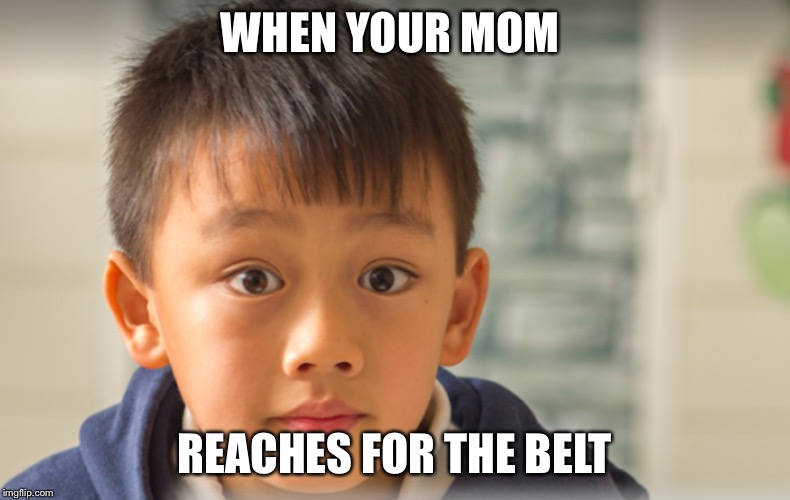 Feels bad | WHEN YOUR MOM; REACHES FOR THE BELT | image tagged in funny asian face | made w/ Imgflip meme maker