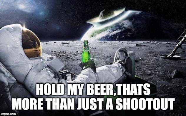 yep i dont care | HOLD MY BEER,THATS MORE THAN JUST A SHOOTOUT | image tagged in yep i dont care | made w/ Imgflip meme maker