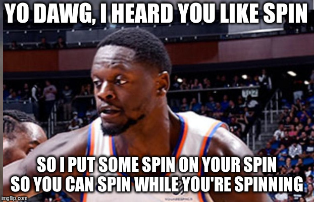 YO DAWG, I HEARD YOU LIKE SPIN; SO I PUT SOME SPIN ON YOUR SPIN
SO YOU CAN SPIN WHILE YOU'RE SPINNING | made w/ Imgflip meme maker
