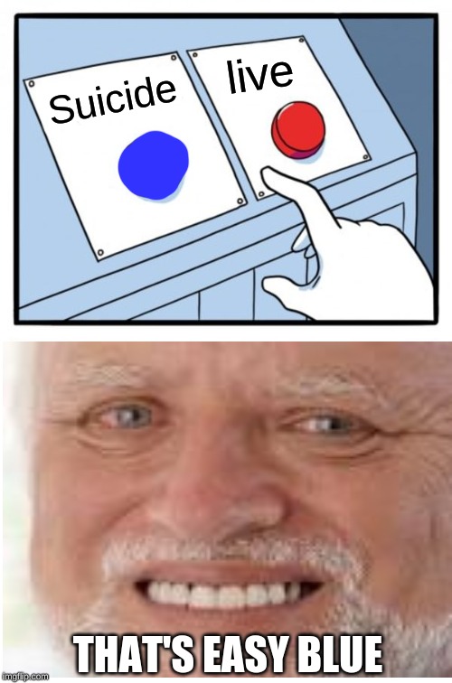 Has any one been thinking of doing suicide ever in their life? | live; Suicide; THAT'S EASY BLUE | image tagged in memes,two buttons | made w/ Imgflip meme maker