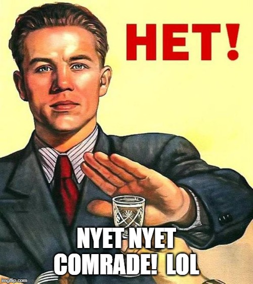 nyet | NYET NYET COMRADE!  LOL | image tagged in nyet | made w/ Imgflip meme maker