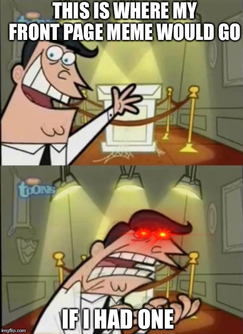 Fairly odd parents | THIS IS WHERE MY FRONT PAGE MEME WOULD GO IF I HAD ONE | image tagged in fairly odd parents | made w/ Imgflip meme maker