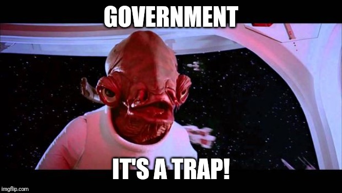 It's a trap  | GOVERNMENT; IT'S A TRAP! | image tagged in it's a trap | made w/ Imgflip meme maker