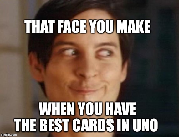Spiderman Peter Parker Meme | THAT FACE YOU MAKE; WHEN YOU HAVE THE BEST CARDS IN UNO | image tagged in memes,spiderman peter parker | made w/ Imgflip meme maker