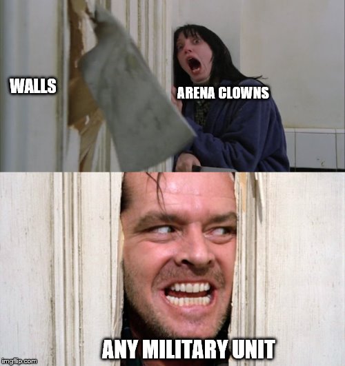 Jack Torrance axe shining | WALLS; ARENA CLOWNS; ANY MILITARY UNIT | image tagged in jack torrance axe shining | made w/ Imgflip meme maker