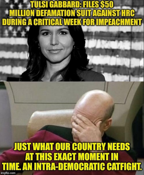 Cringing with Tulsi again. | image tagged in democrats,timing,trump impeachment,hrc,hillary clinton,cringe | made w/ Imgflip meme maker