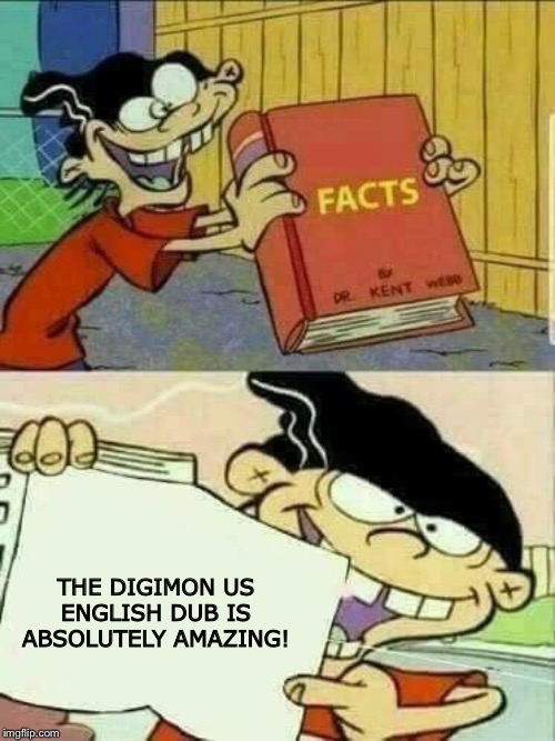 ed edd and eddy Facts | THE DIGIMON US ENGLISH DUB IS ABSOLUTELY AMAZING! | image tagged in ed edd and eddy facts | made w/ Imgflip meme maker