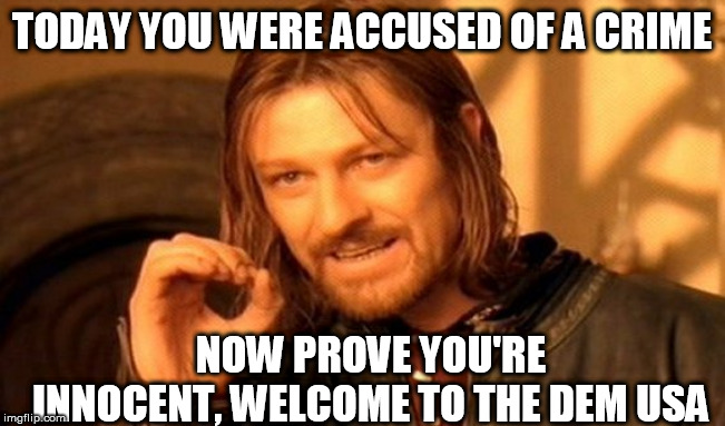 One Does Not Simply Meme | TODAY YOU WERE ACCUSED OF A CRIME; NOW PROVE YOU'RE INNOCENT, WELCOME TO THE DEM USA | image tagged in memes,one does not simply | made w/ Imgflip meme maker