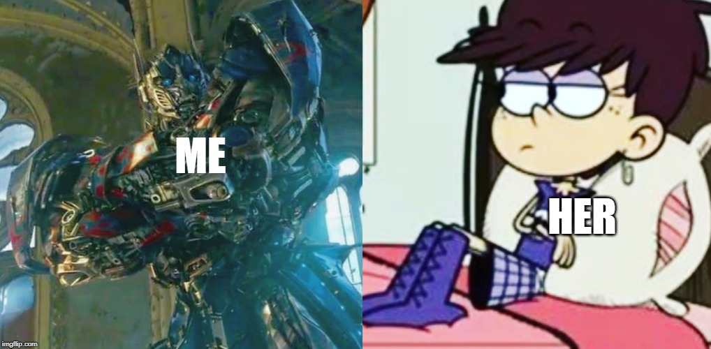 Optimus Prime and Luna Loud being cool | ME; HER | image tagged in the loud house,transformers,nickelodeon,optimus prime,2020,cartoon | made w/ Imgflip meme maker