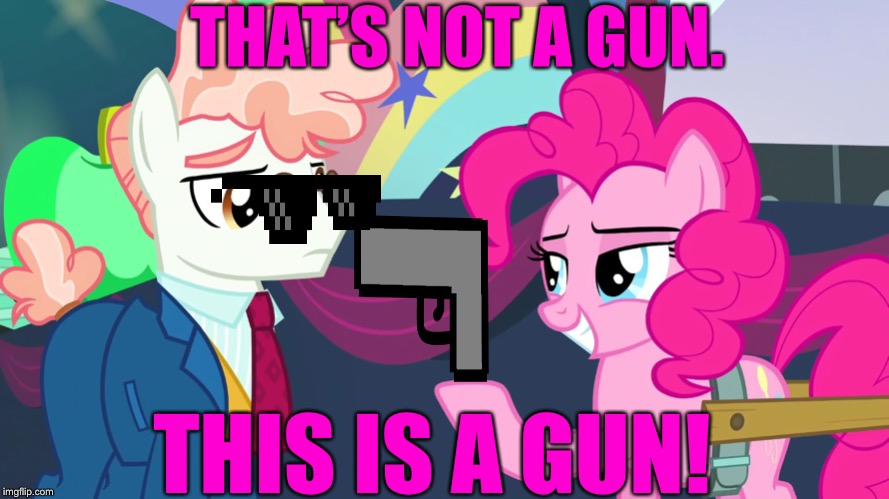 That’s not a gun. This is a Gun! | THAT’S NOT A GUN. THIS IS A GUN! | image tagged in pinkie pie,knife,gun,memes | made w/ Imgflip meme maker