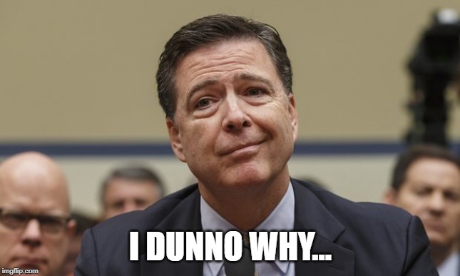 Comey Don't Know | I DUNNO WHY... | image tagged in comey don't know | made w/ Imgflip meme maker
