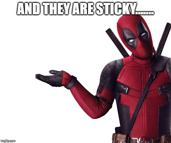 Deadpool Head Tilt Squint Funny Look Question | AND THEY ARE STICKY....... | image tagged in deadpool head tilt squint funny look question | made w/ Imgflip meme maker