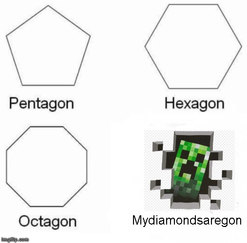 Pentagon Hexagon Octagon Meme | Mydiamondsaregon | image tagged in memes,pentagon hexagon octagon | made w/ Imgflip meme maker