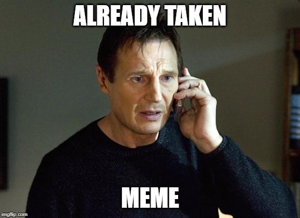 Liam Neeson Taken 2 Meme | ALREADY TAKEN MEME | image tagged in memes,liam neeson taken 2 | made w/ Imgflip meme maker