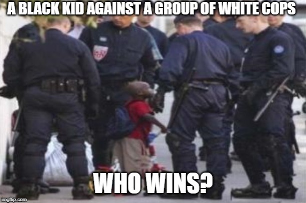 image tagged in cops,racism,black | made w/ Imgflip meme maker