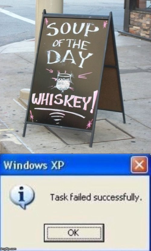 Get some whiskey then | image tagged in task failed successfully,fail | made w/ Imgflip meme maker