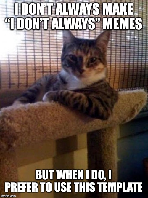 The Most Interesting Cat In The World Meme | I DON’T ALWAYS MAKE “I DON’T ALWAYS” MEMES; BUT WHEN I DO, I PREFER TO USE THIS TEMPLATE | image tagged in memes,the most interesting cat in the world | made w/ Imgflip meme maker