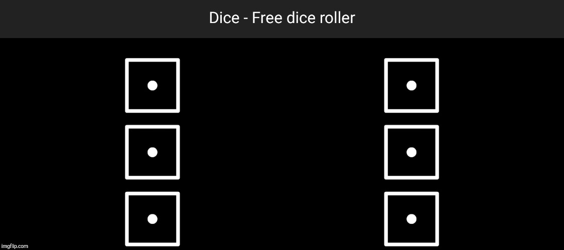 6 Dice | image tagged in 6 dice | made w/ Imgflip meme maker