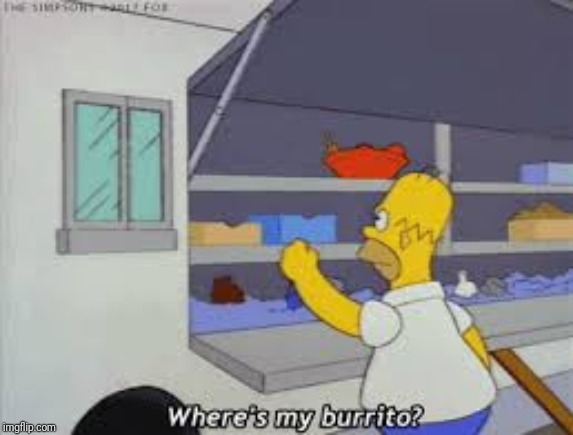 Homer where’s my burrito | image tagged in homer wheres my burrito | made w/ Imgflip meme maker