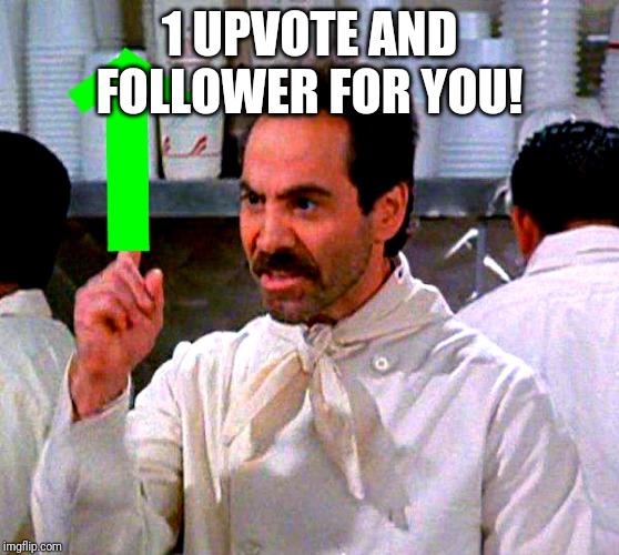upvote for you | 1 UPVOTE AND FOLLOWER FOR YOU! | image tagged in upvote for you | made w/ Imgflip meme maker