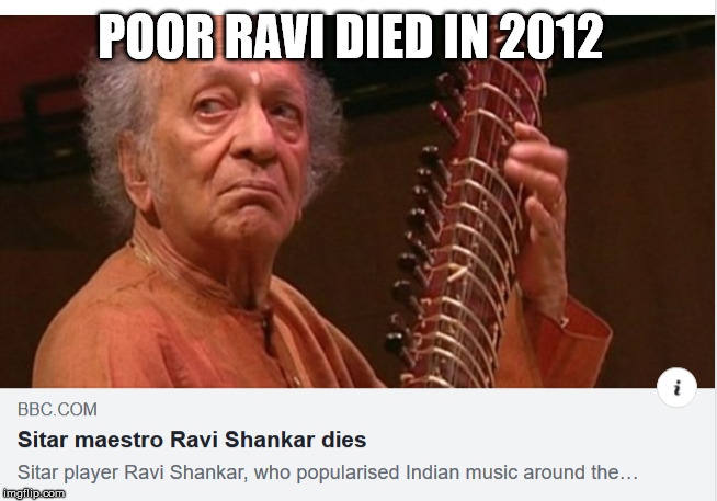 Ravi Shankar is Dead | POOR RAVI DIED IN 2012 | image tagged in ravi shankar,death | made w/ Imgflip meme maker