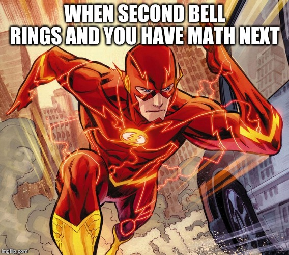 The Flash | WHEN SECOND BELL RINGS AND YOU HAVE MATH NEXT | image tagged in the flash | made w/ Imgflip meme maker