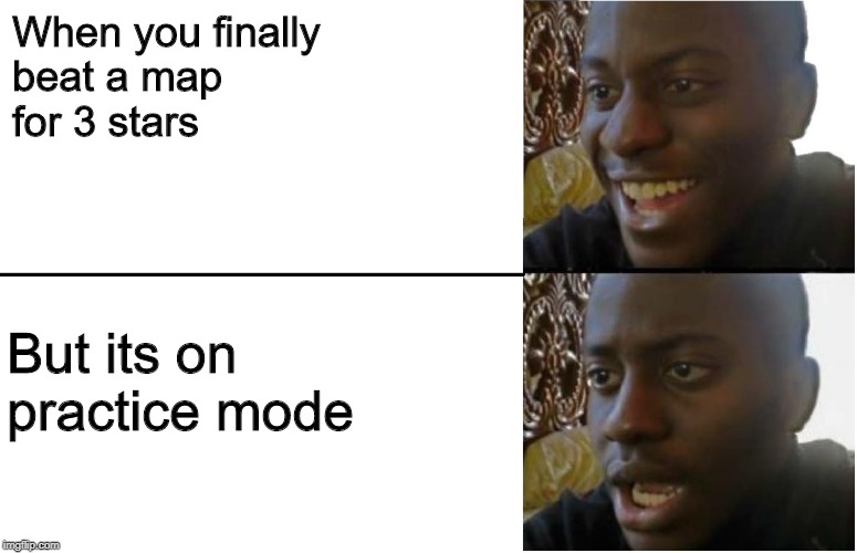 Disappointed Black Guy | When you finally
beat a map
for 3 stars; But its on
practice mode | image tagged in disappointed black guy | made w/ Imgflip meme maker