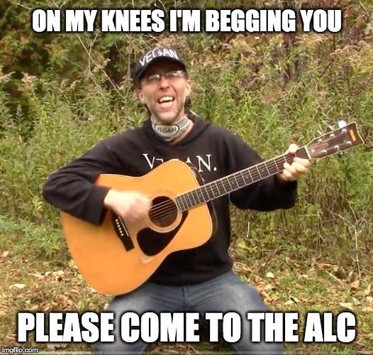 John Sakars ALC | ON MY KNEES I'M BEGGING YOU; PLEASE COME TO THE ALC | image tagged in johnsakars,dxe,alc,vegan,animalrights,animalliberationconference | made w/ Imgflip meme maker