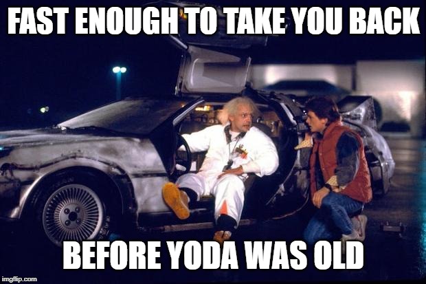 Back to the future | FAST ENOUGH TO TAKE YOU BACK BEFORE YODA WAS OLD | image tagged in back to the future | made w/ Imgflip meme maker