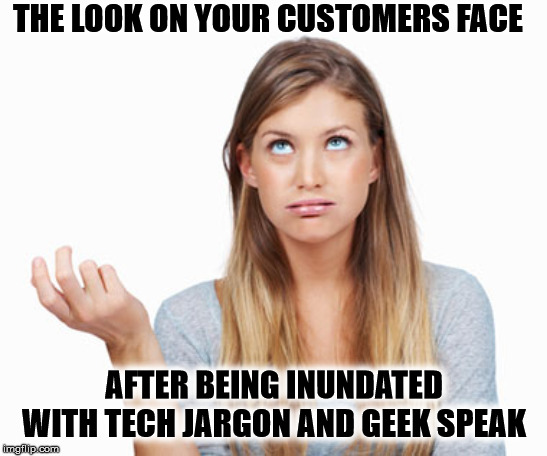 I See Your Lips Moving, But Only Nerd is Coming Out |  THE LOOK ON YOUR CUSTOMERS FACE; AFTER BEING INUNDATED WITH TECH JARGON AND GEEK SPEAK | image tagged in tech support,jargon,geek speak,simple english do you speak it,can't understand words coming out,your lips are moving only nerd i | made w/ Imgflip meme maker