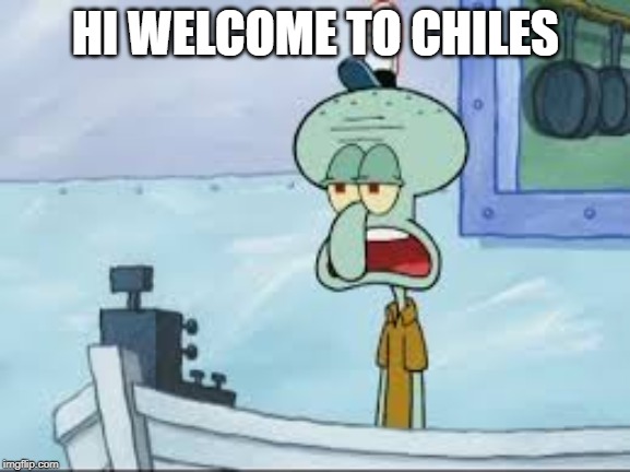 HI WELCOME TO CHILES | image tagged in dont you squidward | made w/ Imgflip meme maker