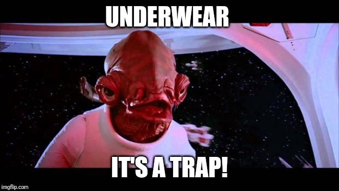 It's a trap  | UNDERWEAR; IT'S A TRAP! | image tagged in it's a trap | made w/ Imgflip meme maker