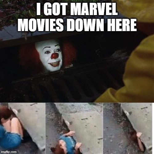 pennywise in sewer | I GOT MARVEL MOVIES DOWN HERE | image tagged in pennywise in sewer | made w/ Imgflip meme maker