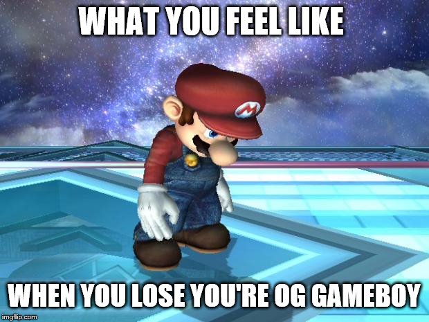 Truth in life | WHAT YOU FEEL LIKE; WHEN YOU LOSE YOU'RE OG GAMEBOY | image tagged in depressed mario,gameboy,mario | made w/ Imgflip meme maker