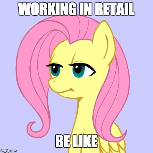 tired of your crap | WORKING IN RETAIL BE LIKE | image tagged in tired of your crap | made w/ Imgflip meme maker