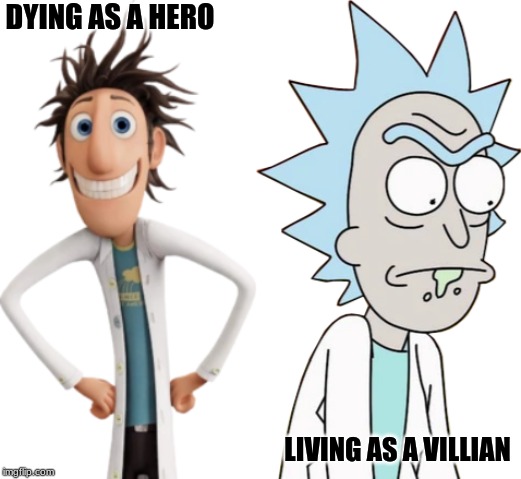 DYING AS A HERO; LIVING AS A VILLIAN | image tagged in cloudy of a chance of meatballs,rick and morty | made w/ Imgflip meme maker