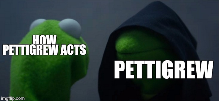 Evil Kermit | HOW PETTIGREW ACTS; PETTIGREW | image tagged in memes,evil kermit | made w/ Imgflip meme maker