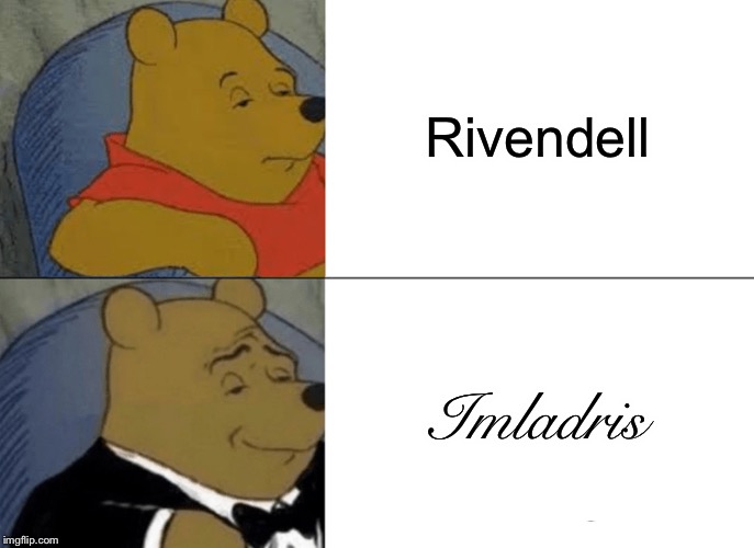 Tuxedo Winnie The Pooh | Rivendell; Imladris | image tagged in memes,tuxedo winnie the pooh | made w/ Imgflip meme maker