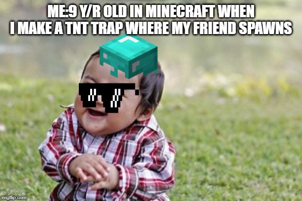 Evil Toddler | ME:9 Y/R OLD IN MINECRAFT WHEN I MAKE A TNT TRAP WHERE MY FRIEND SPAWNS | image tagged in memes,evil toddler | made w/ Imgflip meme maker