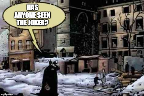 Batman the world's greatest detective | HAS ANYONE SEEN THE JOKER? | image tagged in batman,the joker | made w/ Imgflip meme maker