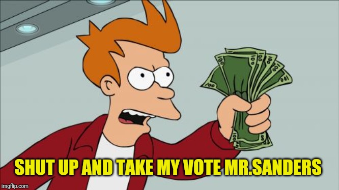 Shut Up And Take My Money Fry Meme | SHUT UP AND TAKE MY VOTE MR.SANDERS | image tagged in memes,shut up and take my money fry | made w/ Imgflip meme maker