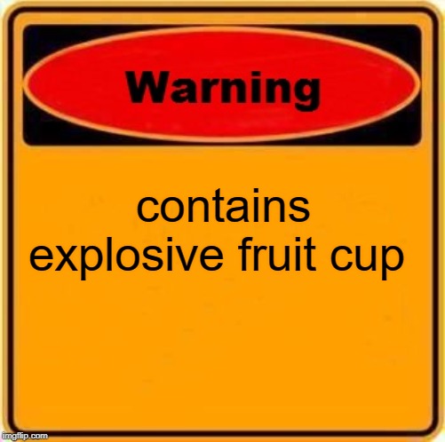 Warning Sign | contains explosive fruit cup | image tagged in memes,warning sign | made w/ Imgflip meme maker